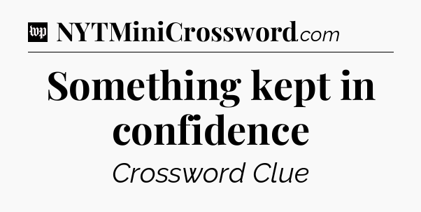 Something kept in confidence Crossword Clue