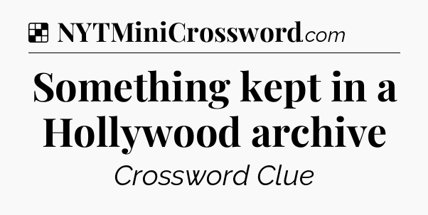 Solution: Something kept in a Hollywood archive - NYT Crossword