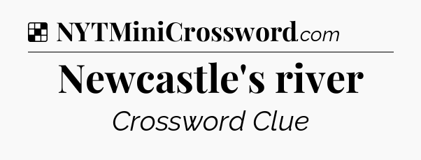 Solution: Newcastle's river - NYT Crossword