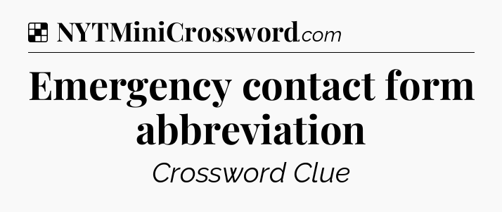 Solution: Emergency contact form abbreviation - NYT Crossword