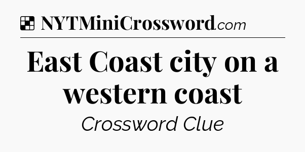 Solution: East Coast city on a western coast - NYT Crossword