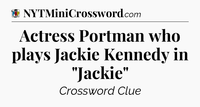 Actress Portman who plays Jackie Kennedy in 