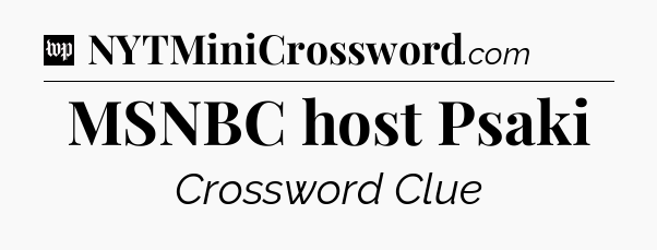 MSNBC host Psaki Crossword Clue