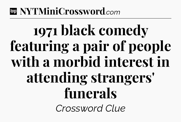 1971 black comedy featuring a pair of people with a morbid interest in attending strangers' funerals Crossword Clue