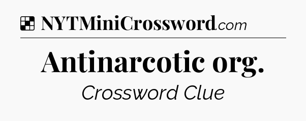 Solution: Antinarcotic org - NYT Crossword