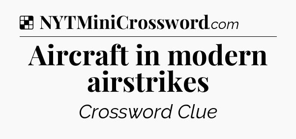 Solution: Aircraft in modern airstrikes - NYT Crossword