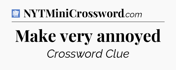 Make very annoyed Puzzle Page Crossword Clue