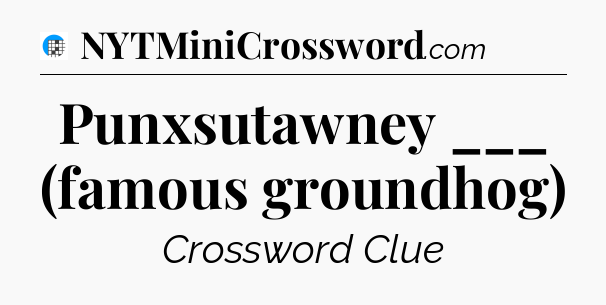 Punxsutawney ___ (famous groundhog) Crossword Clue