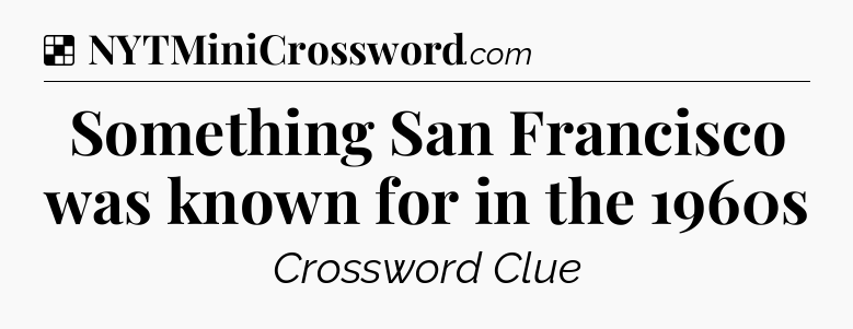 Solution: Something San Francisco was known for in the 1960s - NYT Crossword
