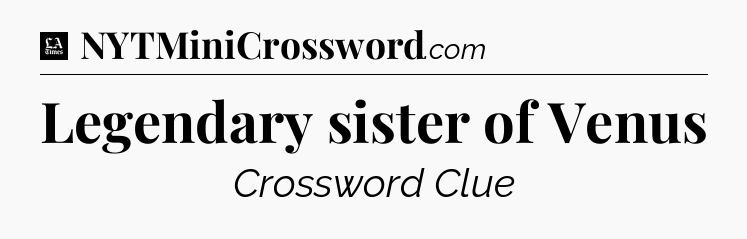Legendary sister of Venus - LA Times Crossword