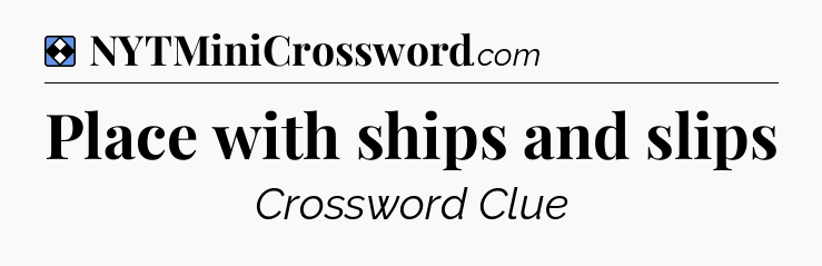 Solution: Place with ships and slips - NYT Mini Crossword