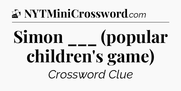 Simon ___ (popular children's game) - Daily Themed Classic Crossword
