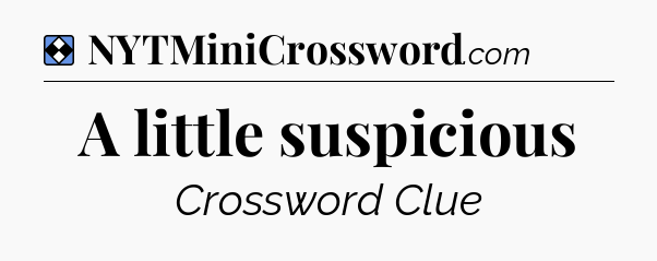 Solution: A little suspicious - NYT Mini Crossword