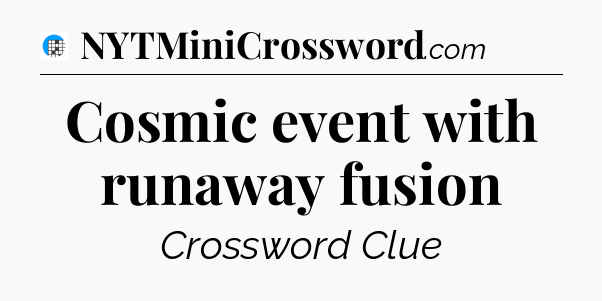 Cosmic event with runaway fusion Crossword Clue