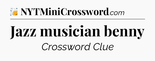 Jazz musician benny - 7 Little Words