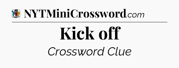 Kick off Crossword Clue