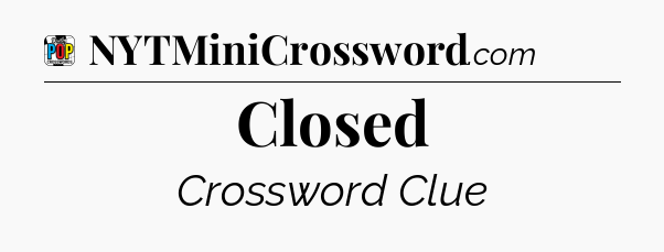 Closed Crossword Clue