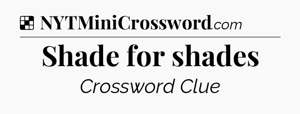 Solution: Shade for shades - NYT Crossword