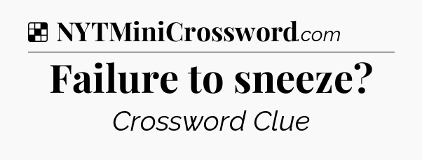 Solution: Failure to sneeze - NYT Crossword