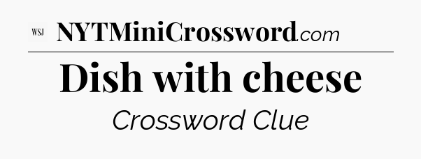 Dish with cheese - WSJ Crossword