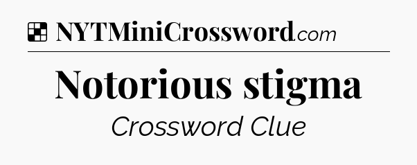 Solution: Notorious stigma - NYT Crossword