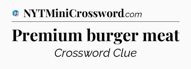 Premium burger meat Crossword Clue