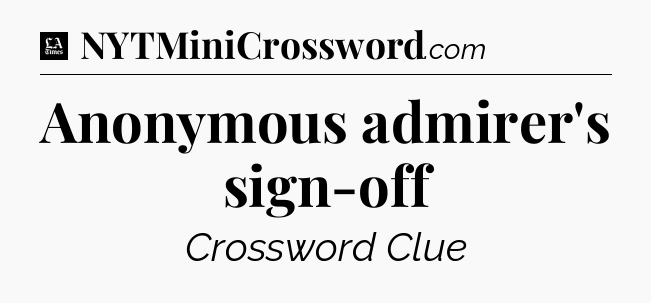 Anonymous admirer's sign-off - LA Times Crossword