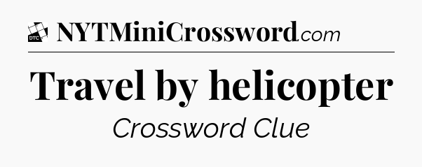 Travel by helicopter - Daily Themed Classic Crossword