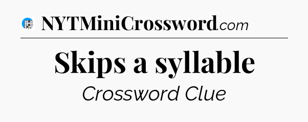 Skips a syllable Crossword Clue