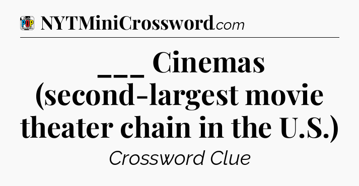 ___ Cinemas (second-largest movie theater chain in the U.S.) Crossword Clue