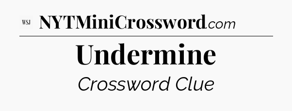 Undermine - WSJ Crossword