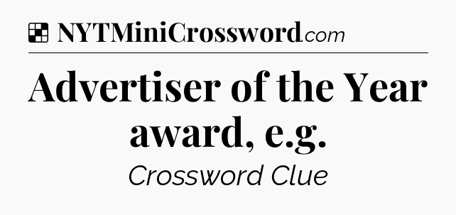 Solution: Advertiser of the Year award, e.g - NYT Crossword