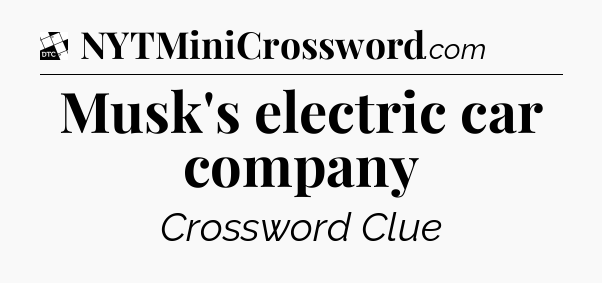 Musk's electric car company - Daily Themed Mini Crossword