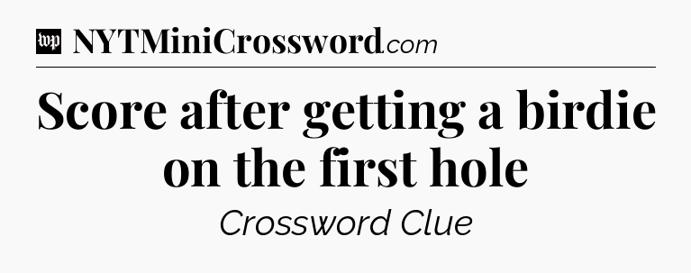 Score after getting a birdie on the first hole Crossword Clue