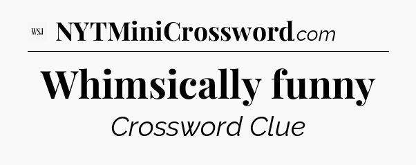 Whimsically funny - WSJ Crossword