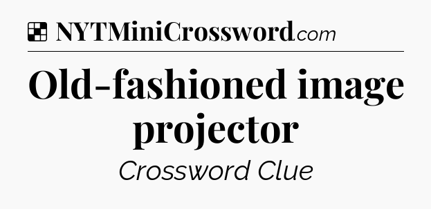 Solution: Old-fashioned image projector - NYT Crossword