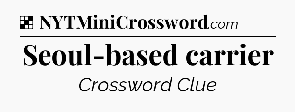 Solution: Seoul-based carrier - NYT Crossword