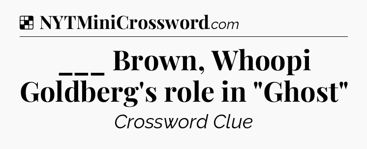 Solution: ___ Brown, Whoopi Goldberg's role in 