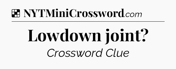 Solution: Lowdown joint - NYT Crossword