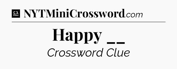Happy __ - LA Times Crossword
