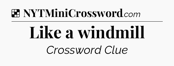 Solution: Like a windmill - NYT Crossword