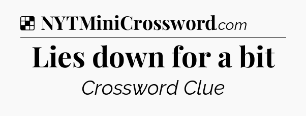 Solution: Lies down for a bit - NYT Crossword
