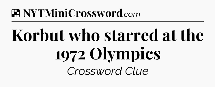Solution: Korbut who starred at the 1972 Olympics - NYT Crossword