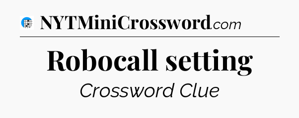 Robocall setting Crossword Clue