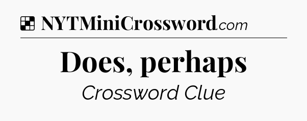 Solution: Does, perhaps - NYT Crossword