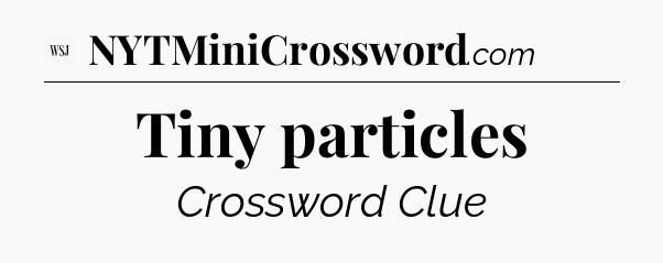 Tiny particles - WSJ Crossword