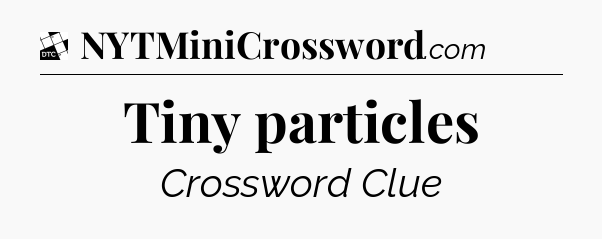 Tiny particles - Daily Themed Classic Crossword
