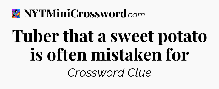 Tuber that a sweet potato is often mistaken for Crossword Clue