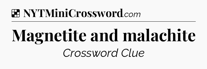 Solution: Magnetite and malachite - NYT Crossword