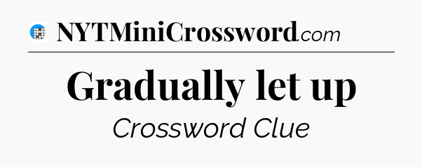Gradually let up Crossword Clue